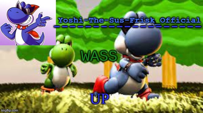 WASSUP! | WASS; UP | image tagged in yoshi_official announcement temp v8 | made w/ Imgflip meme maker