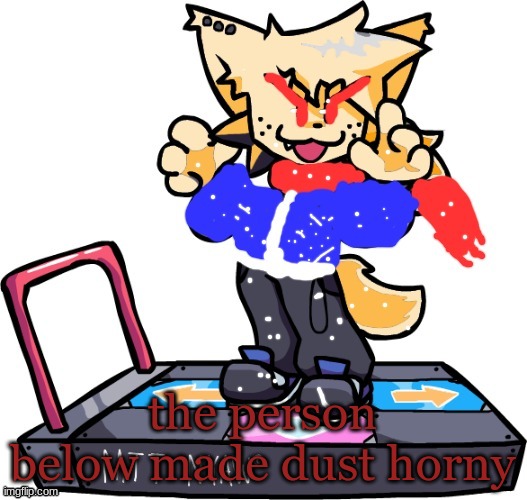 dust lesser dog nyaw | the person below made dust horny | image tagged in dust lesser dog nyaw | made w/ Imgflip meme maker