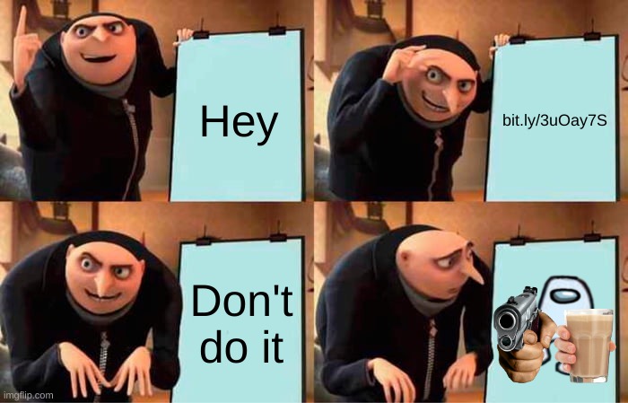 Don't View This Meme | Hey; bit.ly/3uOay7S; Don't do it | image tagged in memes,gru's plan | made w/ Imgflip meme maker