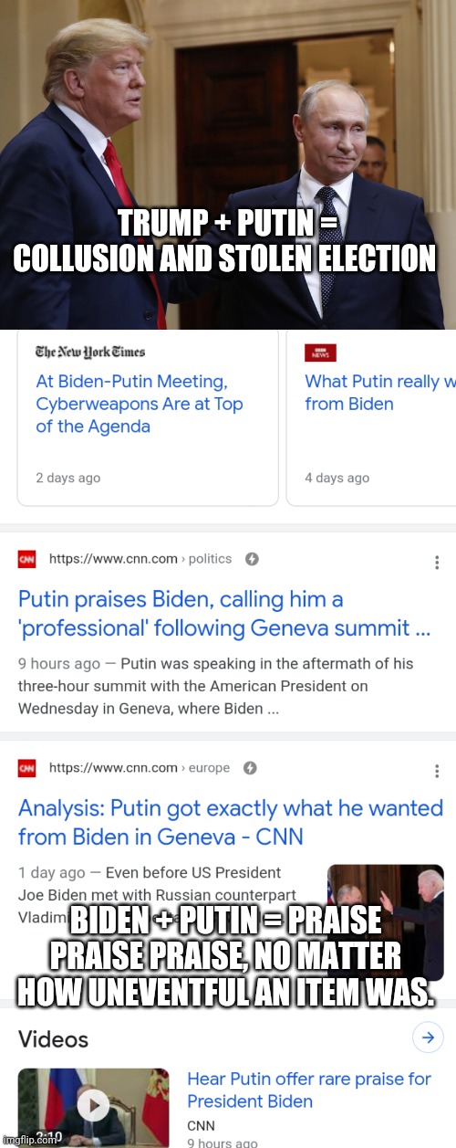 Gee imagine that - Biden praised by CNN | TRUMP + PUTIN = COLLUSION AND STOLEN ELECTION; BIDEN + PUTIN = PRAISE PRAISE PRAISE, NO MATTER HOW UNEVENTFUL AN ITEM WAS. | image tagged in joe biden,vladimir putin | made w/ Imgflip meme maker