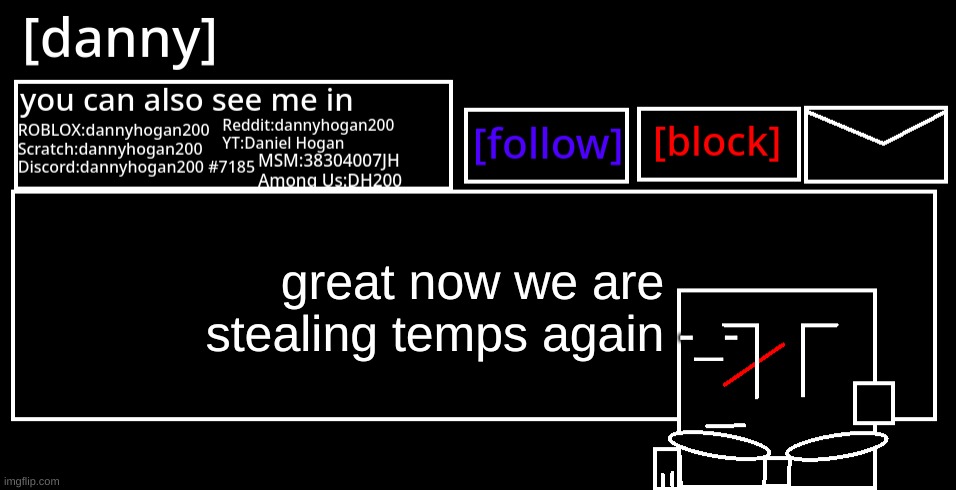 [danny] Announcement Template | great now we are stealing temps again -_- | image tagged in danny announcement template | made w/ Imgflip meme maker