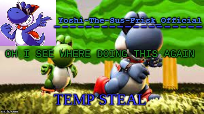 Yoshi_Official Announcement Temp v8 | OH I SEE WHERE DOING THIS AGAIN; TEMP STEAL | image tagged in yoshi_official announcement temp v8 | made w/ Imgflip meme maker