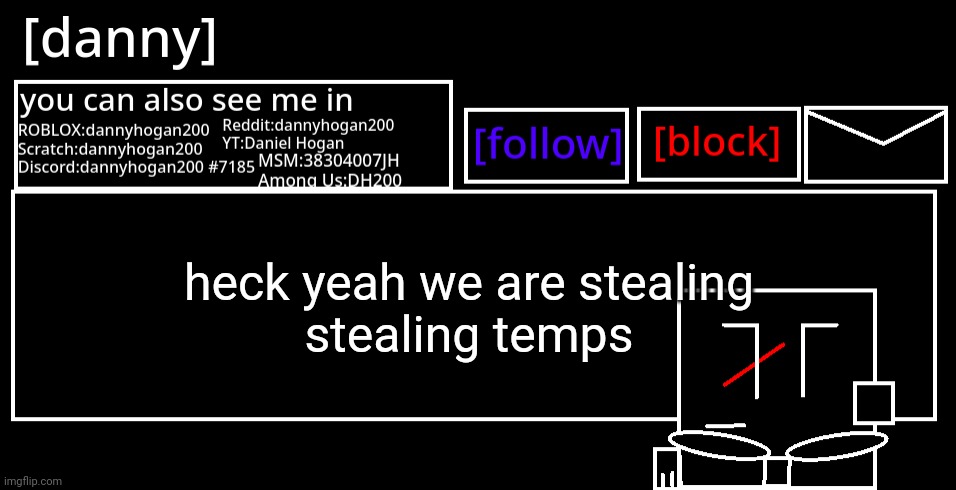 w | heck yeah we are stealing
stealing temps | image tagged in danny announcement template | made w/ Imgflip meme maker