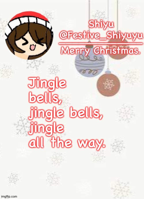 Christmas. | Jingle bells, jingle bells, jingle all the way. | image tagged in christmas | made w/ Imgflip meme maker