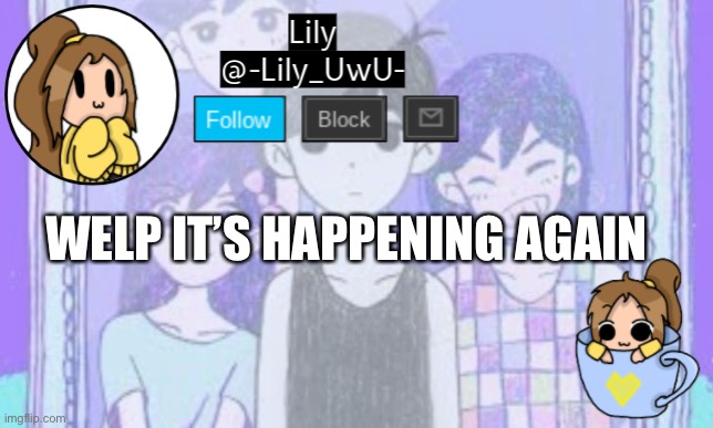 Lily Omori announcement template 1 | WELP IT’S HAPPENING AGAIN | image tagged in lily omori announcement template 1 | made w/ Imgflip meme maker