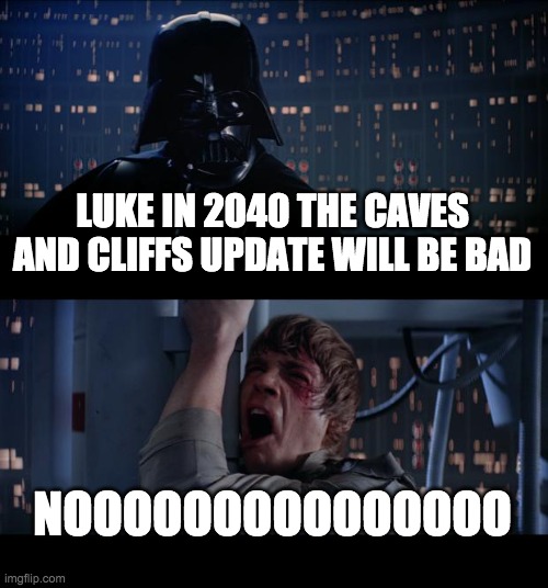 Star Wars No Meme | LUKE IN 2040 THE CAVES AND CLIFFS UPDATE WILL BE BAD; NOOOOOOOOOOOOOOO | image tagged in memes,star wars no | made w/ Imgflip meme maker