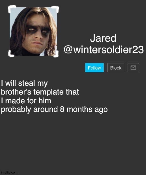I will steal my brother's template that I made for him probably around 8 months ago | image tagged in wintersoldier's announcement template | made w/ Imgflip meme maker
