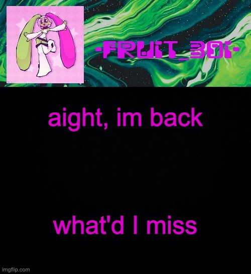 fruit boi | aight, im back; what'd I miss | image tagged in fruit boi | made w/ Imgflip meme maker