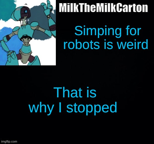 ... | Simping for robots is weird; That is why I stopped | image tagged in yeah imagine | made w/ Imgflip meme maker