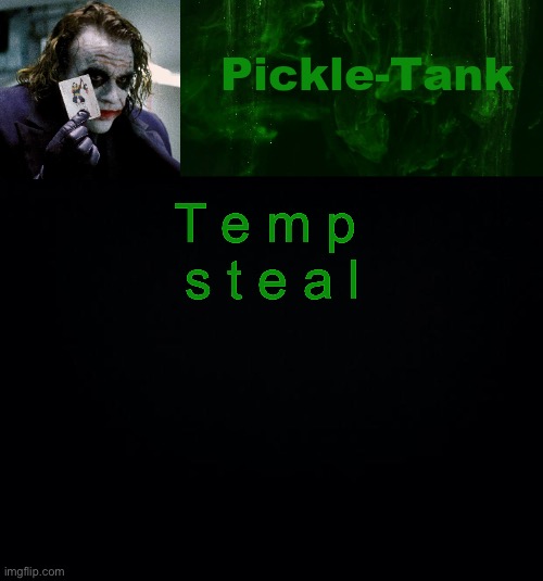 Pickle-Tank but he's a joker | T e m p  s t e a l | image tagged in pickle-tank but he's a joker | made w/ Imgflip meme maker