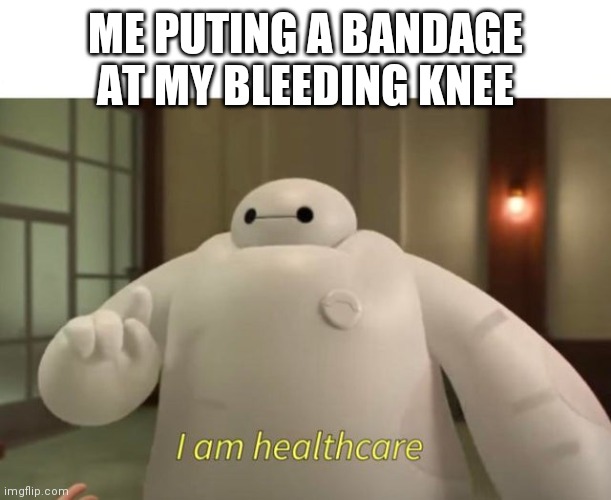 I am healthcare | ME PUTING A BANDAGE AT MY BLEEDING KNEE | image tagged in i am healthcare | made w/ Imgflip meme maker