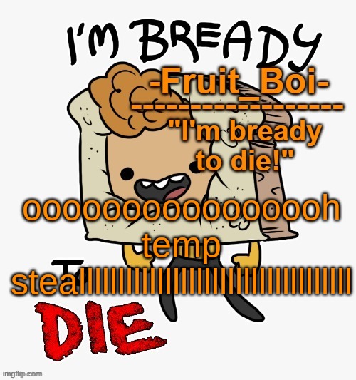 oooooooooooooooh temp stealllllllllllllllllllllllllllllllllll | image tagged in bready or not here i come | made w/ Imgflip meme maker