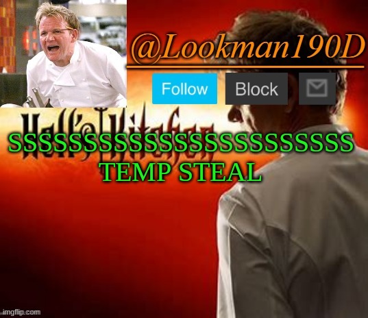 Lookman190D Hell’s Kitchen announcement template by Uno_Official | SSSSSSSSSSSSSSSSSSSSSSS TEMP STEAL | image tagged in lookman190d hell s kitchen announcement template by uno_official | made w/ Imgflip meme maker