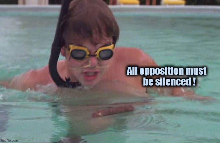 Caddyshack swimming pool doodie | All opposition must     
be silenced ! | image tagged in caddyshack swimming pool doodie | made w/ Imgflip meme maker