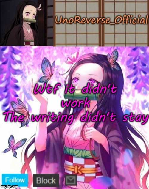 Uno's Nezuko Temp | Wtf it didn't work
The writing didn't stay | image tagged in uno's nezuko temp | made w/ Imgflip meme maker