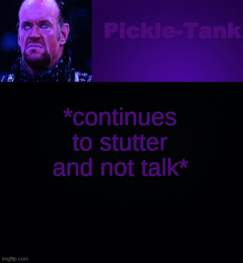 Pickle-Tank but it's his fav wrestler | *continues to stutter and not talk* | image tagged in pickle-tank but it's his fav wrestler | made w/ Imgflip meme maker
