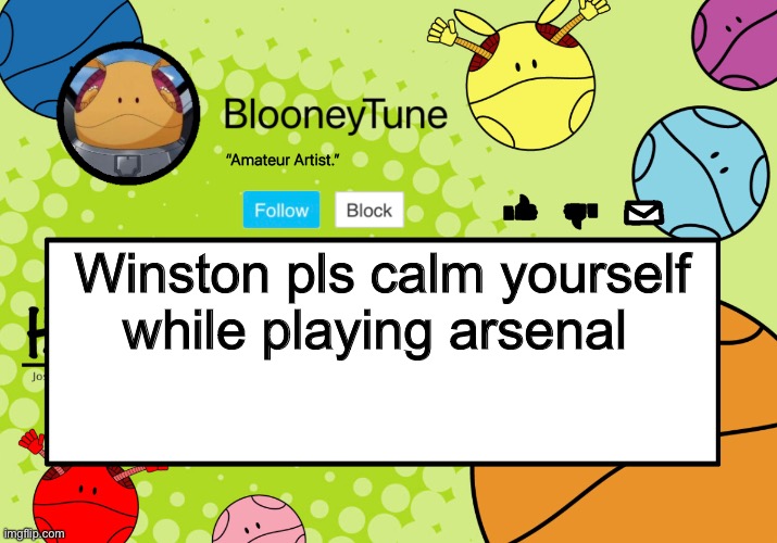 Bloo’s BETTER Announcement (Haro Version) | Winston pls calm yourself while playing arsenal | image tagged in bloo s better announcement haro version | made w/ Imgflip meme maker