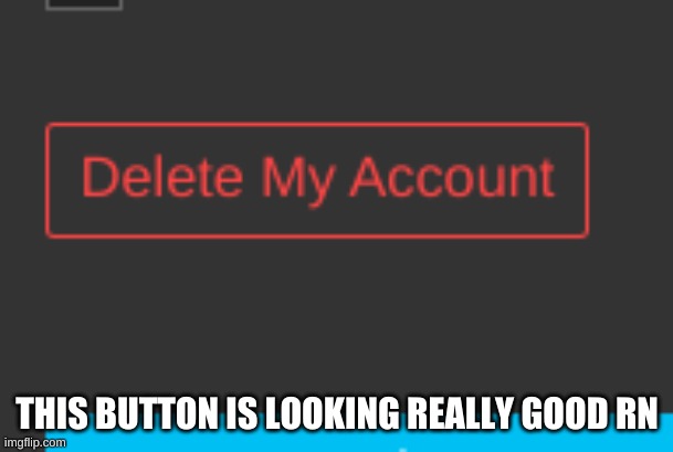 THIS BUTTON IS LOOKING REALLY GOOD RN | made w/ Imgflip meme maker
