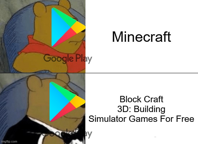 Tuxedo Winnie The Pooh Meme | Minecraft; Block Craft 3D: Building Simulator Games For Free | image tagged in memes,tuxedo winnie the pooh,google play,minecraft | made w/ Imgflip meme maker