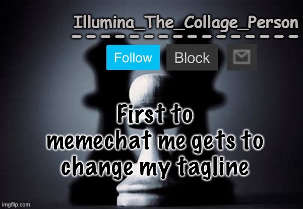 Illumina shadows temp | First to memechat me gets to change my tagline | image tagged in illumina shadows temp | made w/ Imgflip meme maker