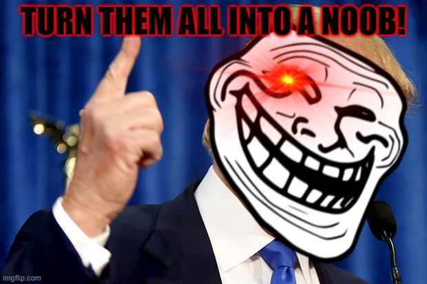 Trump Bill Signing part 3 | TURN THEM ALL INTO A NOOB! | image tagged in donald trump | made w/ Imgflip meme maker