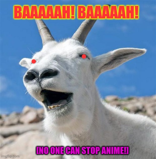 Laughing Goat Meme | [NO ONE CAN STOP ANIME!] BAAAAAH! BAAAAAH! | image tagged in memes,laughing goat | made w/ Imgflip meme maker
