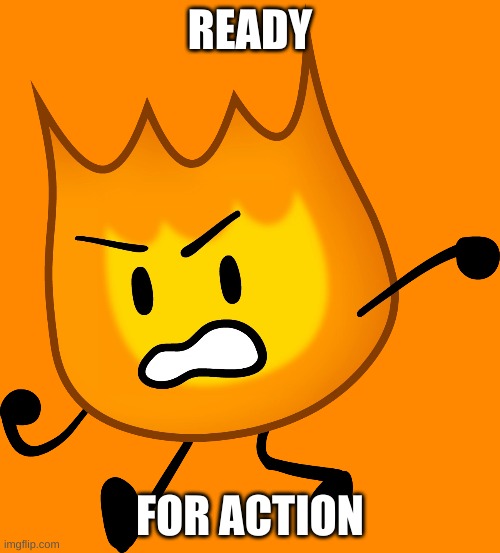 Firey: Ready For Action | READY; FOR ACTION | made w/ Imgflip meme maker