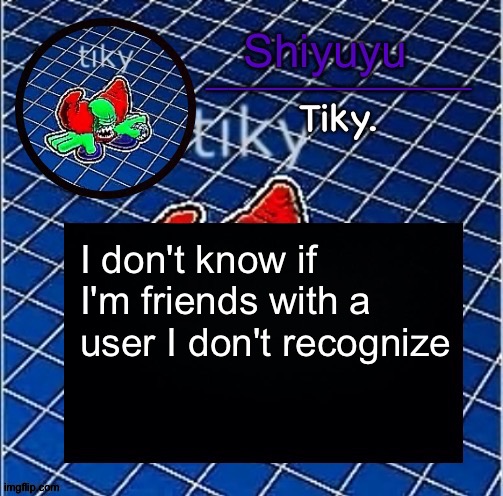 Dwffdwewfwfewfwrreffegrgvbgththyjnykkkkuuk, | I don't know if I'm friends with a user I don't recognize | image tagged in dwffdwewfwfewfwrreffegrgvbgththyjnykkkkuuk | made w/ Imgflip meme maker