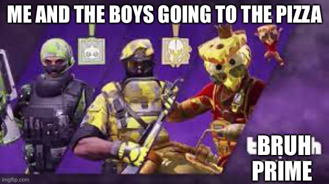 Br | ME AND THE BOYS GOING TO THE PIZZA; BRUH PRIME | image tagged in batman slapping robin | made w/ Imgflip meme maker