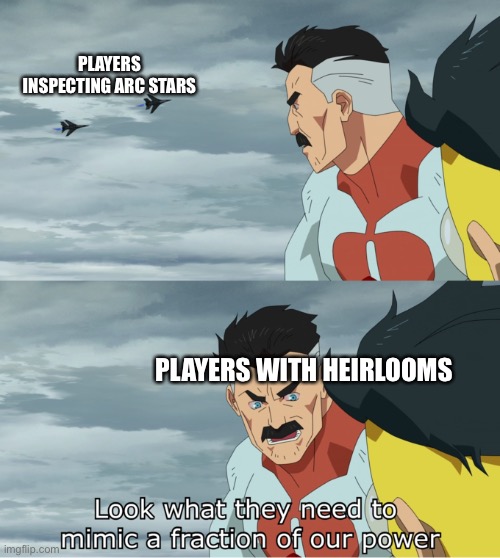 Apex no heirloom | PLAYERS INSPECTING ARC STARS; PLAYERS WITH HEIRLOOMS | image tagged in fraction of our power | made w/ Imgflip meme maker