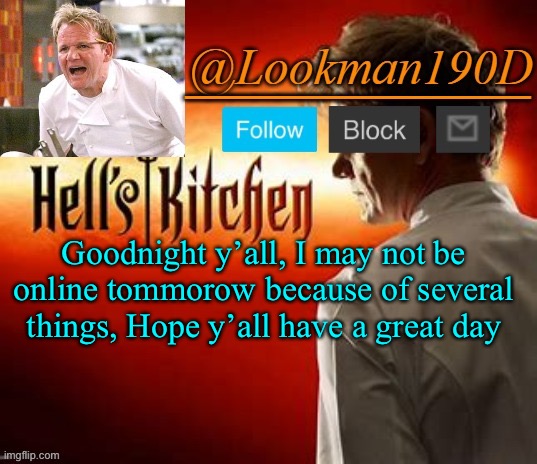 Lookman190D Hell’s Kitchen announcement template by Uno_Official | Goodnight y’all, I may not be online tommorow because of several things, Hope y’all have a great day | image tagged in lookman190d hell s kitchen announcement template by uno_official | made w/ Imgflip meme maker