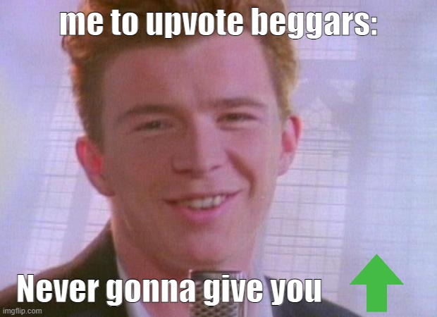 never goonna give you upvotes |  me to upvote beggars:; Never gonna give you | image tagged in rick astley,no upvotes,upvote beggars,funny | made w/ Imgflip meme maker