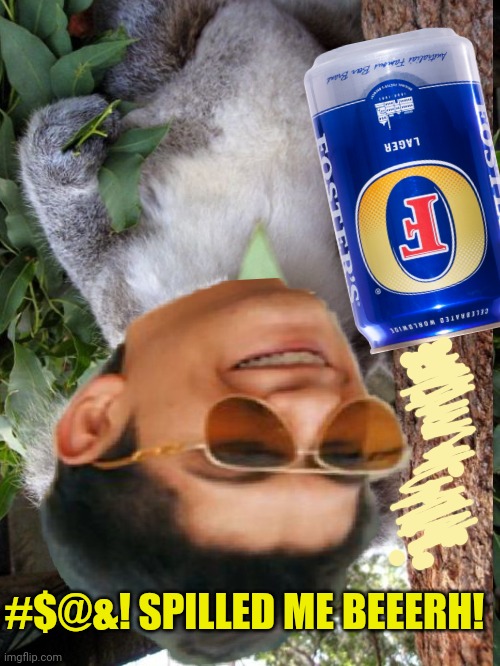 1st day in Australia | #$@&! SPILLED ME BEEERH! | image tagged in xentrick,australia,surprised koala,hold my beer | made w/ Imgflip meme maker