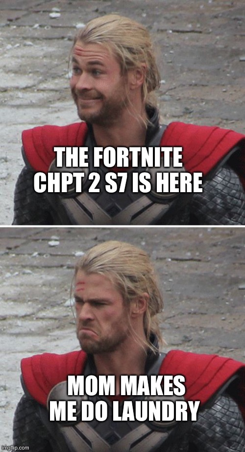 Thor happy then sad | THE FORTNITE CHPT 2 S7 IS HERE; MOM MAKES ME DO LAUNDRY | image tagged in thor happy then sad | made w/ Imgflip meme maker