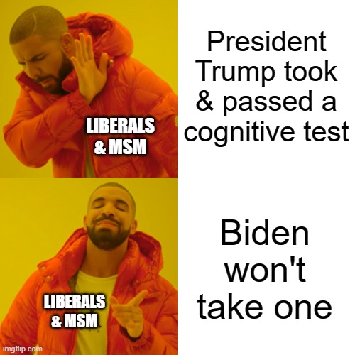 Hypocrisy & denial! | President Trump took & passed a cognitive test; LIBERALS & MSM; Biden won't take one; LIBERALS & MSM | image tagged in drake hotline bling,trump,biden,dementia | made w/ Imgflip meme maker