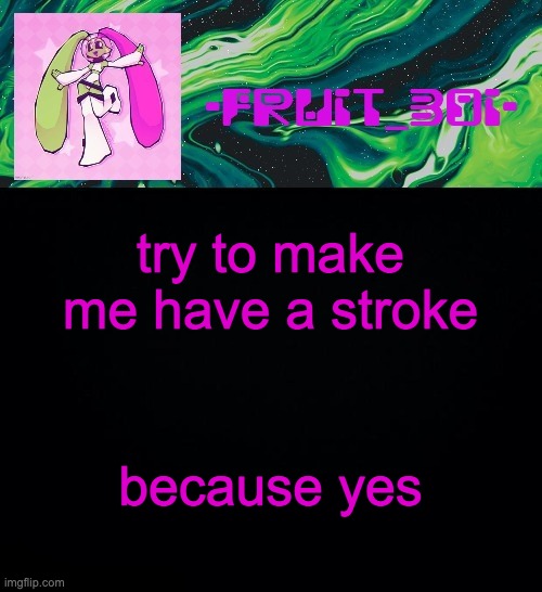 yes, the ultimate reason | try to make me have a stroke; because yes | image tagged in fruit boi | made w/ Imgflip meme maker