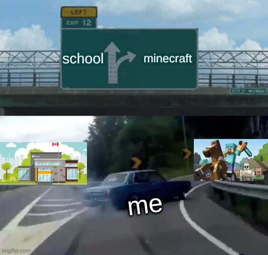 Left Exit 12 Off Ramp | school; minecraft; me | image tagged in memes,left exit 12 off ramp | made w/ Imgflip meme maker