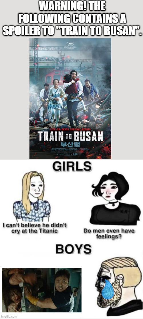 Saddest horror movie ever | WARNING! THE FOLLOWING CONTAINS A SPOILER TO "TRAIN TO BUSAN". | image tagged in do men even have feelings,zombies,sad,oh wow are you actually reading these tags | made w/ Imgflip meme maker