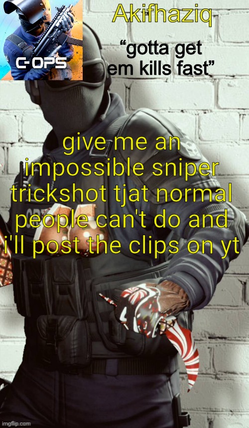 Akifhaziq critical ops temp | give me an impossible sniper trickshot tjat normal people can't do and i'll post the clips on yt | image tagged in akifhaziq critical ops temp | made w/ Imgflip meme maker