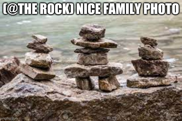 Ha! | (@THE ROCK) NICE FAMILY PHOTO | image tagged in funny,the rock driving,rocks,dwayne johnson | made w/ Imgflip meme maker