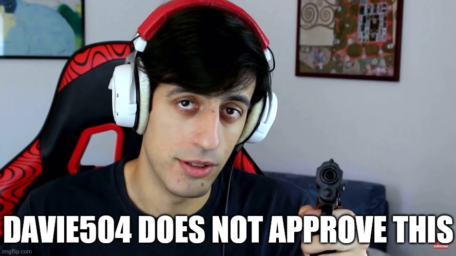 Davie504 | DAVIE504 DOES NOT APPROVE THIS | image tagged in davie504 | made w/ Imgflip meme maker