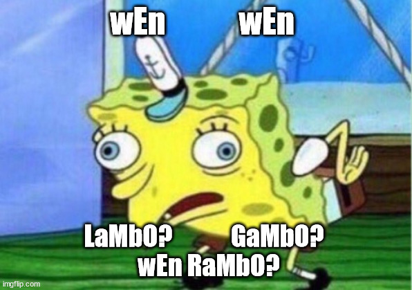 Mocking Spongebob Meme | wEn            wEn; LaMbO?            GaMbO? 
 wEn RaMbO? | image tagged in memes,mocking spongebob | made w/ Imgflip meme maker