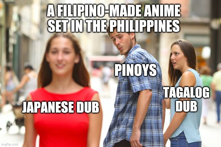 Trese pinoy fans | A FILIPINO-MADE ANIME SET IN THE PHILIPPINES; PINOYS; TAGALOG DUB; JAPANESE DUB | image tagged in memes,distracted boyfriend | made w/ Imgflip meme maker