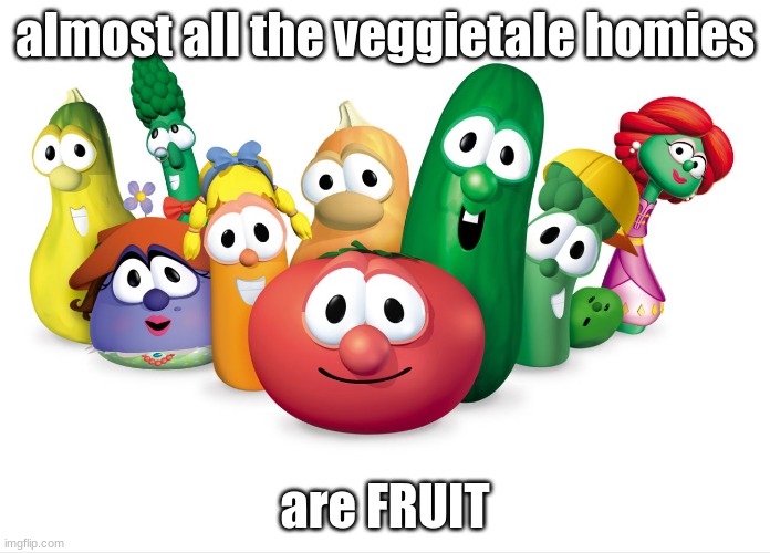 THERE FRUIT | almost all the veggietale homies; are FRUIT | image tagged in veggietales,there fruit | made w/ Imgflip meme maker