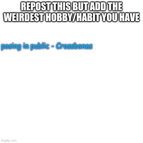 look im a jojo fan ok? | REPOST THIS BUT ADD THE WEIRDEST HOBBY/HABIT YOU HAVE; posing in public - Crossbones | image tagged in memes,blank transparent square | made w/ Imgflip meme maker