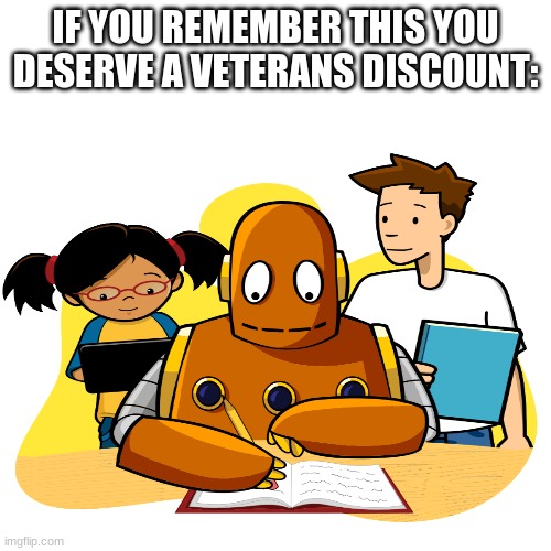 IF YOU REMEMBER THIS YOU DESERVE A VETERANS DISCOUNT: | image tagged in brainpop,memes,veterans discount | made w/ Imgflip meme maker