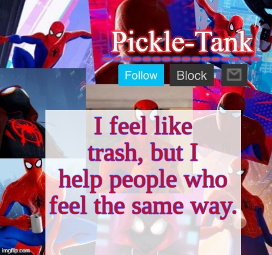 Im a good counselor | I feel like trash, but I help people who feel the same way. | image tagged in pickle-tank but he's in the spider verse | made w/ Imgflip meme maker