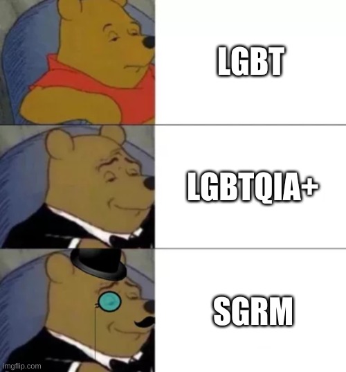 sexuality gender and romantic minority. shoutout to 2spiritcherokeeprincess | LGBT; LGBTQIA+; SGRM | image tagged in fancy pooh | made w/ Imgflip meme maker