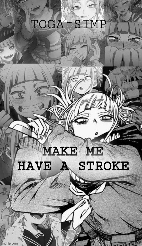 toga simp temp #2 | MAKE ME HAVE A STROKE | image tagged in toga simp temp 2 | made w/ Imgflip meme maker