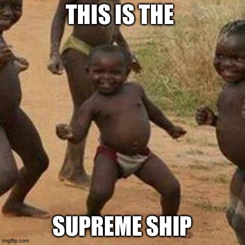 Third World Success Kid | THIS IS THE; SUPREME SHIP | image tagged in memes,third world success kid | made w/ Imgflip meme maker